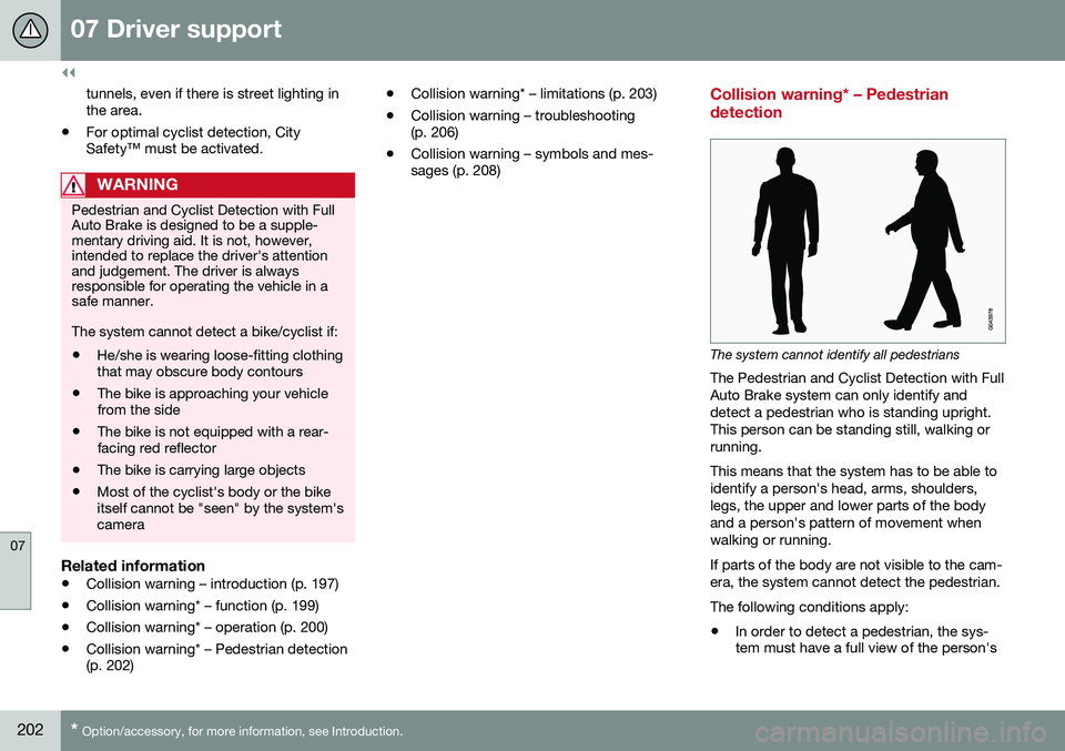 VOLVO S60 CROSS COUNTRY 2016  Owner´s Manual ||
07 Driver support
07
202* Option/accessory, for more information, see Introduction.
tunnels, even if there is street lighting in the area.
• For optimal cyclist detection, CitySafety™ must be a