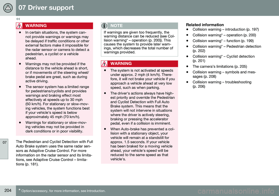 VOLVO S60 CROSS COUNTRY 2016 Owner´s Manual ||
07 Driver support
07
204* Option/accessory, for more information, see Introduction.
WARNING
• In certain situations, the system can- not provide warnings or warnings maybe delayed if traffic cond VOLVO S60 CROSS COUNTRY 2016 Owner´s Manual ||
07 Driver support
07
204* Option/accessory, for more information, see Introduction.
WARNING
• In certain situations, the system can- not provide warnings or warnings maybe delayed if traffic cond