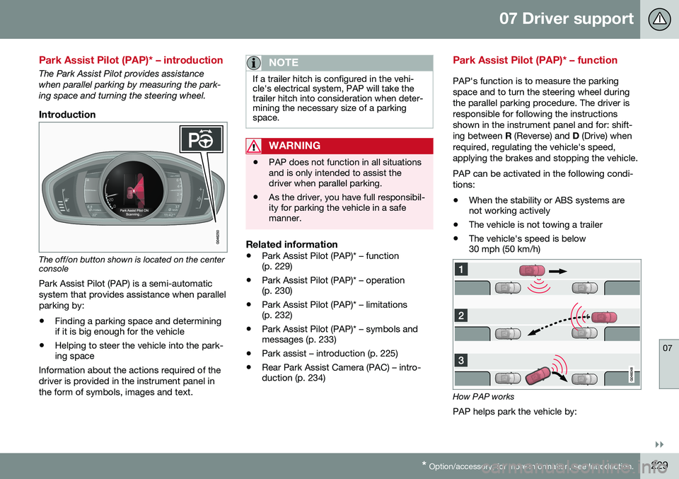 VOLVO S60 CROSS COUNTRY 2016  Owner´s Manual 07 Driver support
07
}}
* Option/accessory, for more information, see Introduction.229
Park Assist Pilot (PAP)* – introduction
The Park Assist Pilot provides assistance when parallel parking by meas
