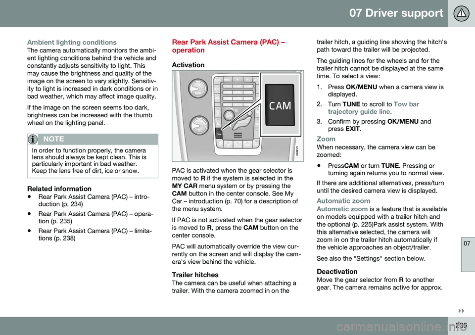 VOLVO S60 CROSS COUNTRY 2016  Owner´s Manual 07 Driver support
07
}}
235
Ambient lighting conditionsThe camera automatically monitors the ambi- ent lighting conditions behind the vehicle andconstantly adjusts sensitivity to light. Thismay cause 