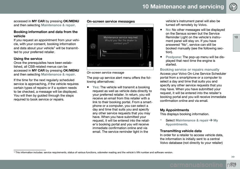 VOLVO S60 CROSS COUNTRY 2016 Owner´s Manual 10 Maintenance and servicing
10
}}
323
accessed in
MY CAR by pressing OK/MENU
and then selecting
Maintenance & repair.
Booking information and data from the vehicle
If you request an appointment fr VOLVO S60 CROSS COUNTRY 2016 Owner´s Manual 10 Maintenance and servicing
10
}}
323
accessed in
MY CAR by pressing OK/MENU
and then selecting
Maintenance & repair.
Booking information and data from the vehicle
If you request an appointment fr