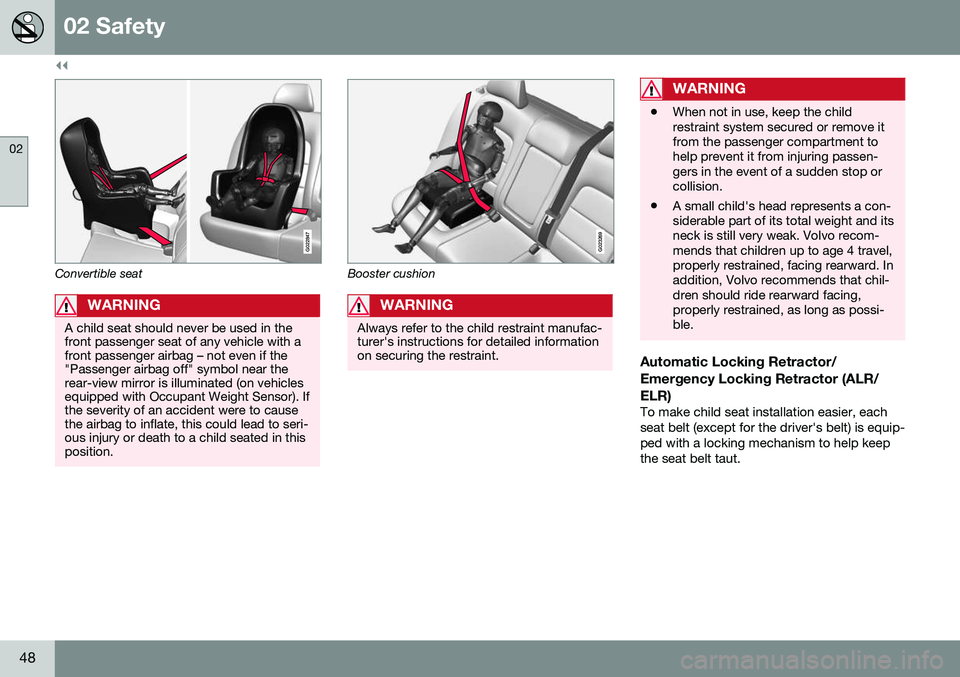 VOLVO S60 CROSS COUNTRY 2016 Owner´s Manual ||
02 Safety
02
48
G022847
Convertible seat
WARNING
A child seat should never be used in the front passenger seat of any vehicle with afront passenger airbag – not even if the"Passenger airbag o VOLVO S60 CROSS COUNTRY 2016 Owner´s Manual ||
02 Safety
02
48
G022847
Convertible seat
WARNING
A child seat should never be used in the front passenger seat of any vehicle with afront passenger airbag – not even if the"Passenger airbag o