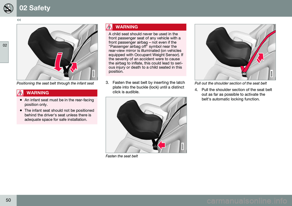 VOLVO S60 CROSS COUNTRY 2016 Owner´s Manual ||
02 Safety
02
50
G023270
Positioning the seat belt through the infant seat
WARNING
•An infant seat must be in the rear-facing position only.
• The infant seat should not be positionedbehind the VOLVO S60 CROSS COUNTRY 2016 Owner´s Manual ||
02 Safety
02
50
G023270
Positioning the seat belt through the infant seat
WARNING
•An infant seat must be in the rear-facing position only.
• The infant seat should not be positionedbehind the
