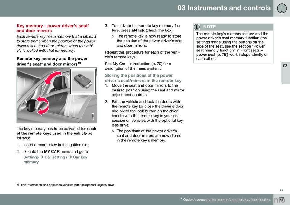 VOLVO S60 CROSS COUNTRY 2016  Owner´s Manual 03 Instruments and controls
03
}}
* Option/accessory, for more information, see Introduction.77
Key memory – power driver's seat* and door mirrors
Each remote key has a memory that enables it to