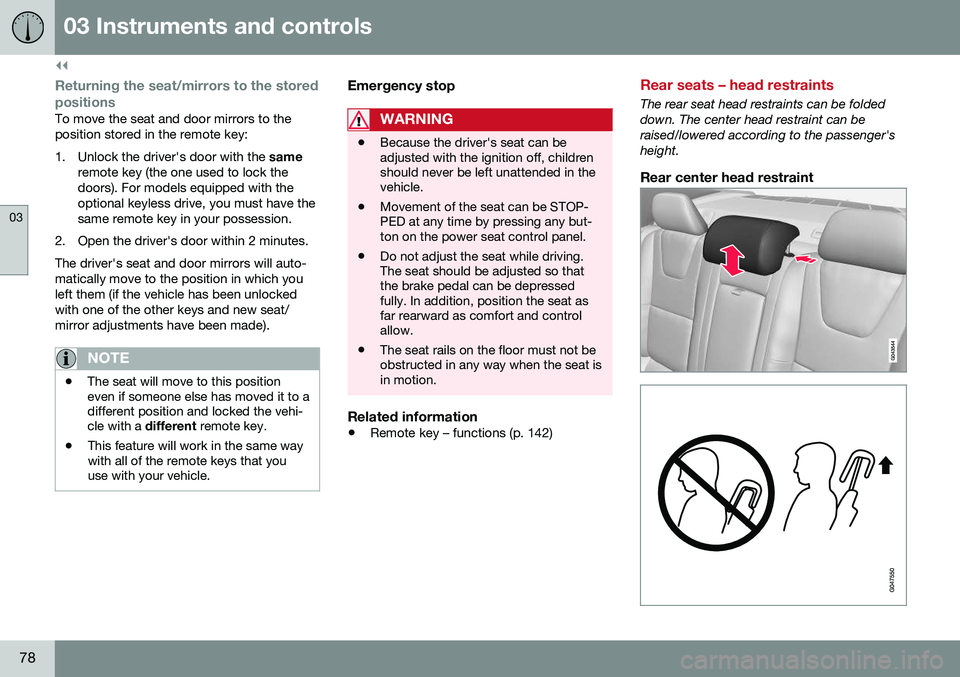 VOLVO S60 CROSS COUNTRY 2016  Owner´s Manual ||
03 Instruments and controls
03
78
Returning the seat/mirrors to the storedpositions
To move the seat and door mirrors to the position stored in the remote key: 
1. Unlock the driver's door with