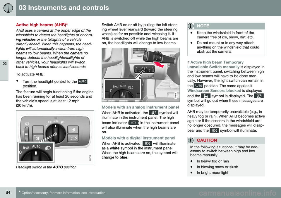 VOLVO S60 CROSS COUNTRY 2016 Owner´s Manual 03 Instruments and controls
03
84* Option/accessory, for more information, see Introduction.
Active high beams (AHB)*
AHB uses a camera at the upper edge of the windshield to detect the headlights of VOLVO S60 CROSS COUNTRY 2016 Owner´s Manual 03 Instruments and controls
03
84* Option/accessory, for more information, see Introduction.
Active high beams (AHB)*
AHB uses a camera at the upper edge of the windshield to detect the headlights of