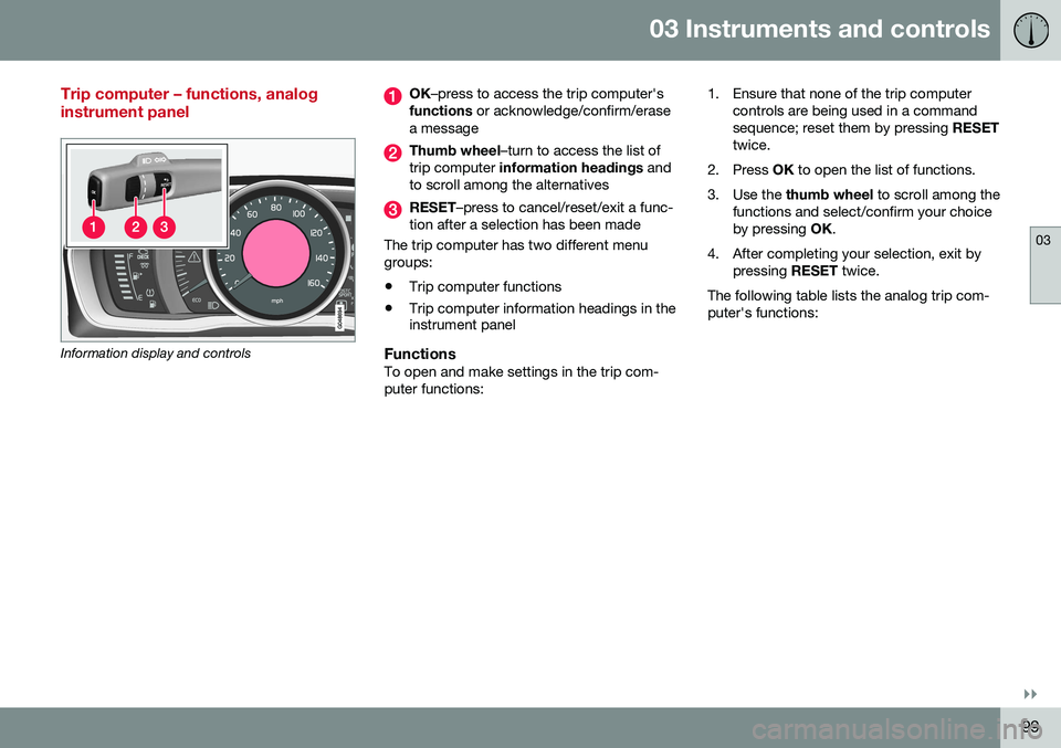 VOLVO S60 INSCRIPTION 2016 Owner´s Manual 03 Instruments and controls
03
}}
99
Trip computer – functions, analog instrument panel
Information display and controls
OK–press to access the trip computer's
functions or acknowledge/confir VOLVO S60 INSCRIPTION 2016 Owner´s Manual 03 Instruments and controls
03
}}
99
Trip computer – functions, analog instrument panel
Information display and controls
OK–press to access the trip computer's
functions or acknowledge/confir