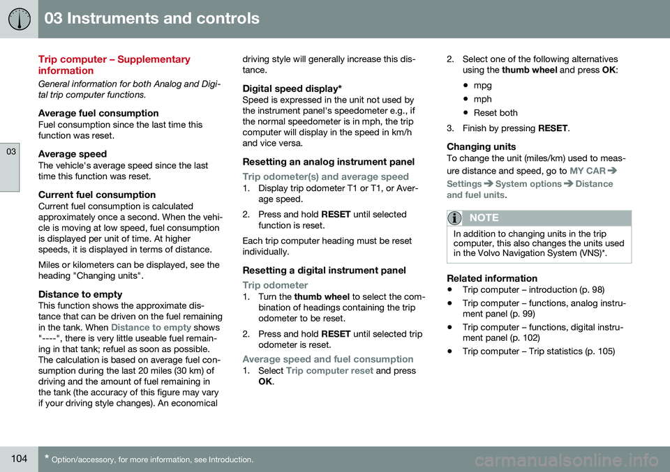 VOLVO S60 INSCRIPTION 2016  Owner´s Manual 03 Instruments and controls
03
104* Option/accessory, for more information, see Introduction.
Trip computer – Supplementary information
General information for both Analog and Digi- tal trip compute