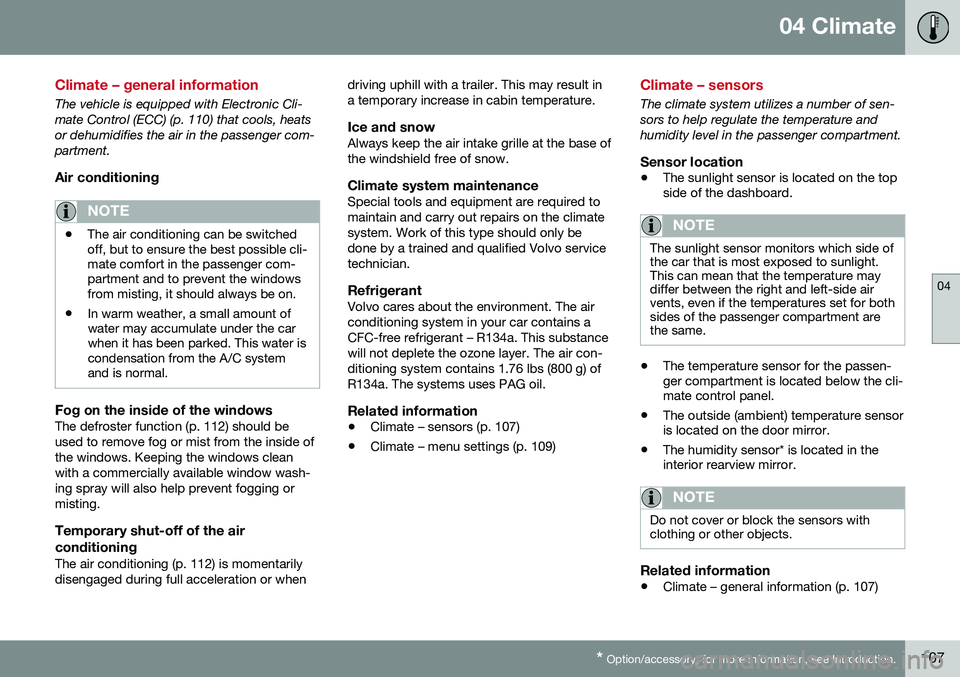 VOLVO S60 INSCRIPTION 2016  Owner´s Manual 04 Climate
04
* Option/accessory, for more information, see Introduction.107
Climate – general information
The vehicle is equipped with Electronic Cli- mate Control (ECC) (p. 110) that cools, heatso