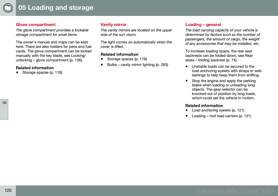 VOLVO S60 INSCRIPTION 2016  Owner´s Manual 05 Loading and storage
05
120
Glove compartment
The glove compartment provides a lockable storage compartment for small items. The owner's manual and maps can be kept here. There are also holders 