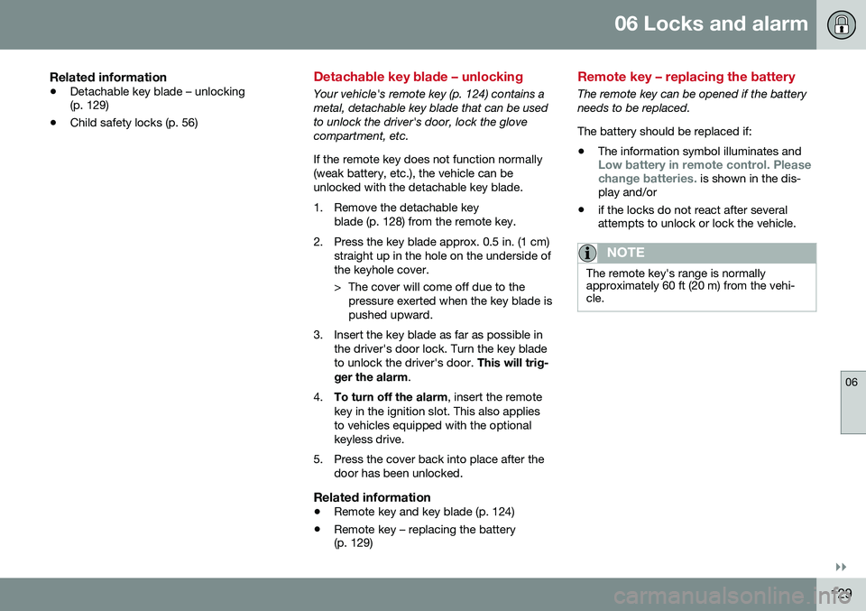 VOLVO S60 INSCRIPTION 2016  Owner´s Manual 06 Locks and alarm
06
}}
129
Related information
•Detachable key blade – unlocking (p. 129)
• Child safety locks (p. 56)
Detachable key blade – unlocking
Your vehicle's remote key (p. 124)
