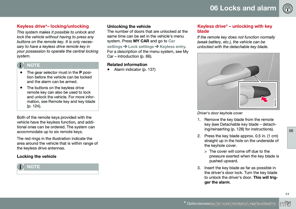 VOLVO S60 INSCRIPTION 2016 Owner´s Manual 06 Locks and alarm
06
}}
* Option/accessory, for more information, see Introduction.131
Keyless drive*– locking/unlocking
This system makes it possible to unlock and lock the vehicle without having VOLVO S60 INSCRIPTION 2016 Owner´s Manual 06 Locks and alarm
06
}}
* Option/accessory, for more information, see Introduction.131
Keyless drive*– locking/unlocking
This system makes it possible to unlock and lock the vehicle without having