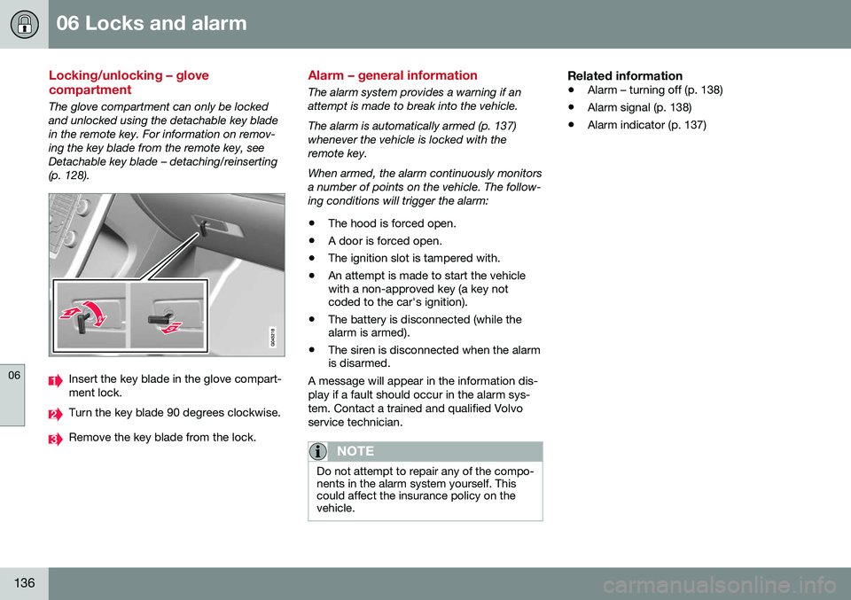 VOLVO S60 INSCRIPTION 2016 Owner´s Manual 06 Locks and alarm
06
136
Locking/unlocking – glove compartment
The glove compartment can only be locked and unlocked using the detachable key bladein the remote key. For information on remov-ing th VOLVO S60 INSCRIPTION 2016 Owner´s Manual 06 Locks and alarm
06
136
Locking/unlocking – glove compartment
The glove compartment can only be locked and unlocked using the detachable key bladein the remote key. For information on remov-ing th