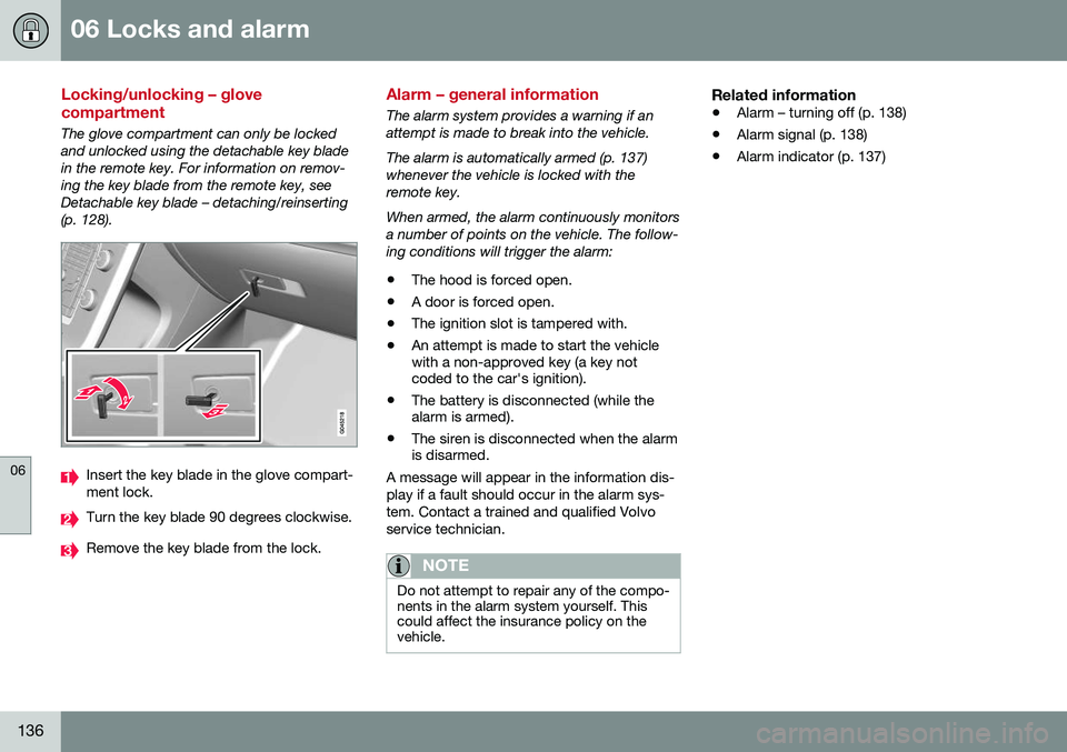 VOLVO S60 INSCRIPTION 2016  Owner´s Manual 06 Locks and alarm
06
136
Locking/unlocking – glove compartment
The glove compartment can only be locked and unlocked using the detachable key bladein the remote key. For information on remov-ing th
