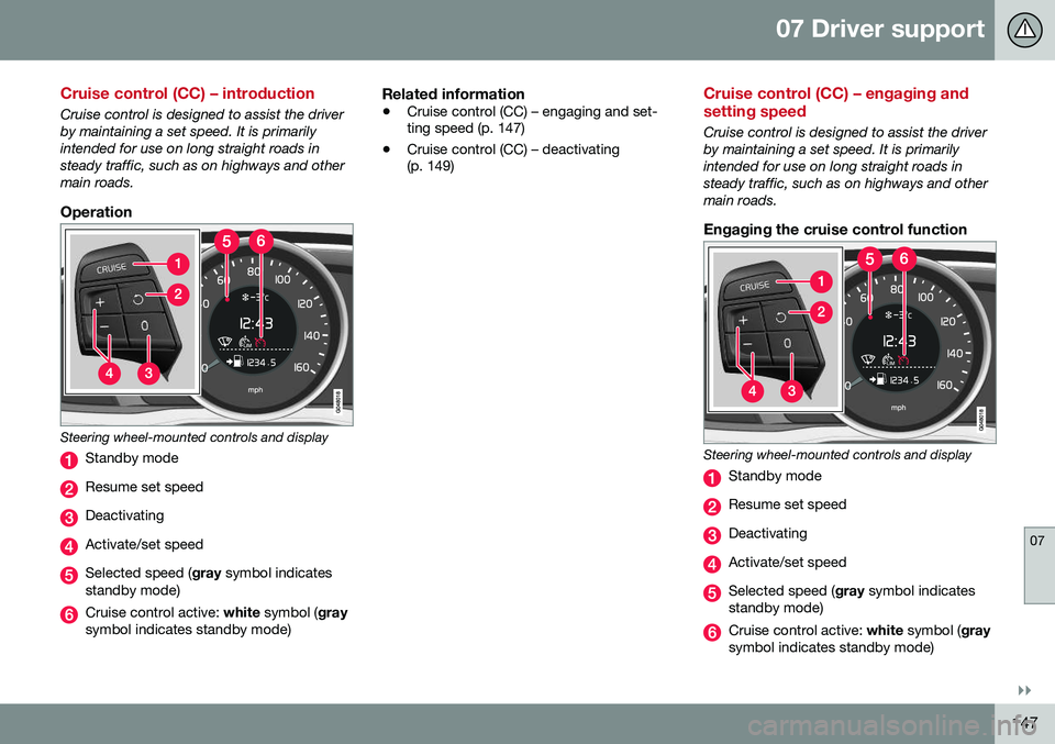 VOLVO S60 INSCRIPTION 2016 Owner´s Manual 07 Driver support
07
}}
147
Cruise control (CC) – introduction
Cruise control is designed to assist the driver by maintaining a set speed. It is primarilyintended for use on long straight roads inst VOLVO S60 INSCRIPTION 2016 Owner´s Manual 07 Driver support
07
}}
147
Cruise control (CC) – introduction
Cruise control is designed to assist the driver by maintaining a set speed. It is primarilyintended for use on long straight roads inst