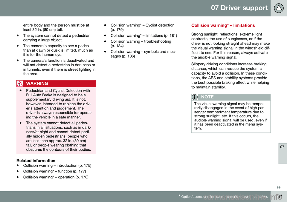 VOLVO S60 INSCRIPTION 2016 Owner´s Manual 07 Driver support
07
}}
* Option/accessory, for more information, see Introduction.181
entire body and the person must be at least 32 in. (80 cm) tall.
• The system cannot detect a pedestriancarryin VOLVO S60 INSCRIPTION 2016 Owner´s Manual 07 Driver support
07
}}
* Option/accessory, for more information, see Introduction.181
entire body and the person must be at least 32 in. (80 cm) tall.
• The system cannot detect a pedestriancarryin