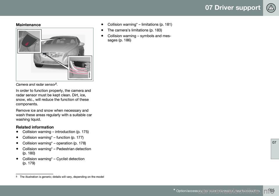 VOLVO S60 INSCRIPTION 2016 Owner´s Manual 07 Driver support
07
* Option/accessory, for more information, see Introduction.185
Maintenance
Camera and radar sensor 5
.
In order to function properly, the camera and radar sensor must be kept clea VOLVO S60 INSCRIPTION 2016 Owner´s Manual 07 Driver support
07
* Option/accessory, for more information, see Introduction.185
Maintenance
Camera and radar sensor 5
.
In order to function properly, the camera and radar sensor must be kept clea