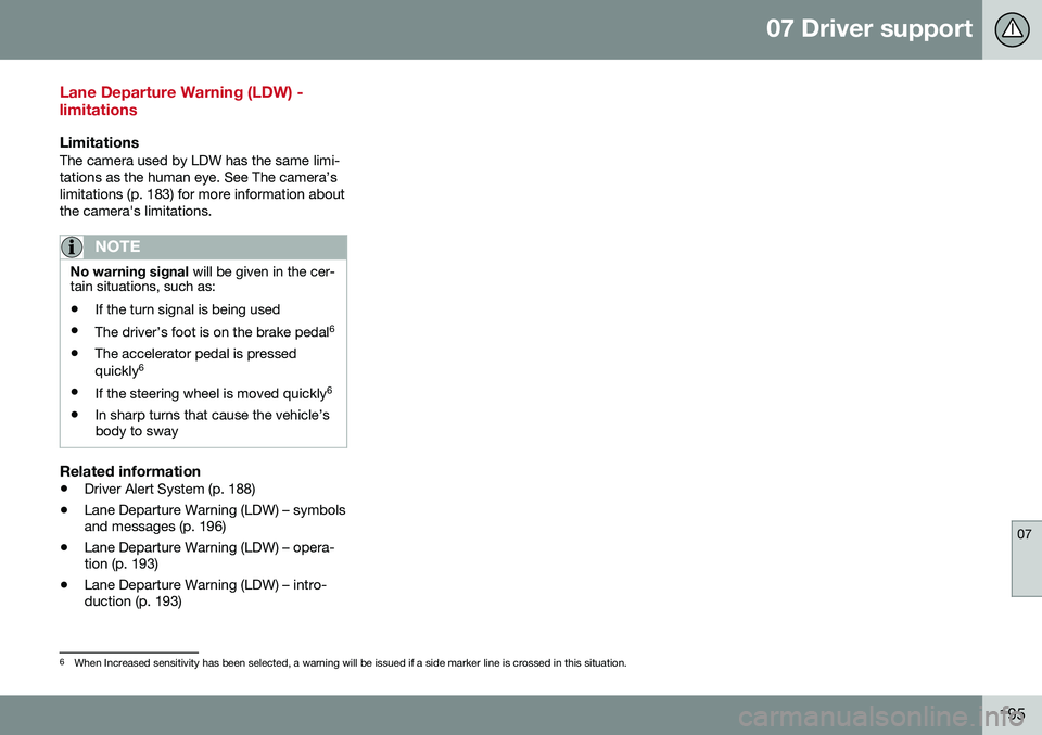 VOLVO S60 INSCRIPTION 2016 Owner´s Manual 07 Driver support
07
195
Lane Departure Warning (LDW) - limitations
LimitationsThe camera used by LDW has the same limi- tations as the human eye. See The camera’slimitations (p. 183) for more infor VOLVO S60 INSCRIPTION 2016 Owner´s Manual 07 Driver support
07
195
Lane Departure Warning (LDW) - limitations
LimitationsThe camera used by LDW has the same limi- tations as the human eye. See The camera’slimitations (p. 183) for more infor