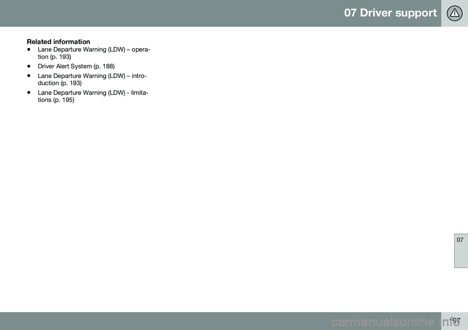 VOLVO S60 INSCRIPTION 2016 Owner´s Manual 07 Driver support
07
197
Related information
•Lane Departure Warning (LDW) – opera- tion (p. 193)
• Driver Alert System (p. 188)
• Lane Departure Warning (LDW) – intro-duction (p. 193)
• L VOLVO S60 INSCRIPTION 2016 Owner´s Manual 07 Driver support
07
197
Related information
•Lane Departure Warning (LDW) – opera- tion (p. 193)
• Driver Alert System (p. 188)
• Lane Departure Warning (LDW) – intro-duction (p. 193)
• L