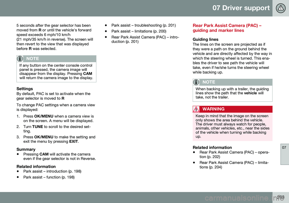 VOLVO S60 INSCRIPTION 2016  Owner´s Manual 07 Driver support
07
203
5 seconds after the gear selector has been moved from 
R or until the vehicle's forward
speed exceeds 6 mph/10 km/h(21 mph/35 km/h in reverse). The screen willthen revert 