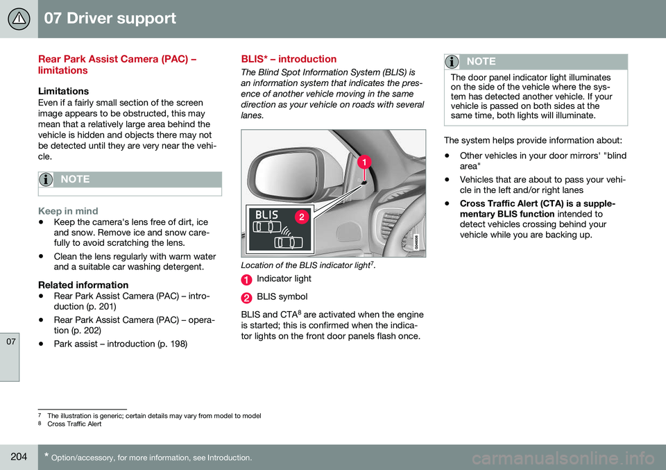VOLVO S60 INSCRIPTION 2016  Owner´s Manual 07 Driver support
07
204* Option/accessory, for more information, see Introduction.
Rear Park Assist Camera (PAC) – limitations
LimitationsEven if a fairly small section of the screen image appears 