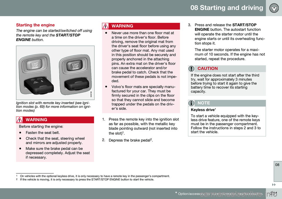 VOLVO S60 INSCRIPTION 2016  Owner´s Manual 08 Starting and driving
08
}}
* Option/accessory, for more information, see Introduction.211
Starting the engine
The engine can be started/switched off using the remote key and the  START/STOP
ENGINE 