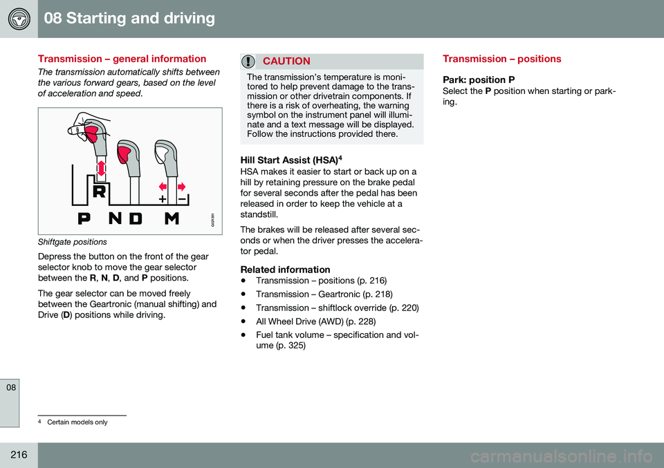 VOLVO S60 INSCRIPTION 2016  Owner´s Manual 08 Starting and driving
08
216
Transmission – general information
The transmission automatically shifts between the various forward gears, based on the levelof acceleration and speed.
G021351
Shiftg