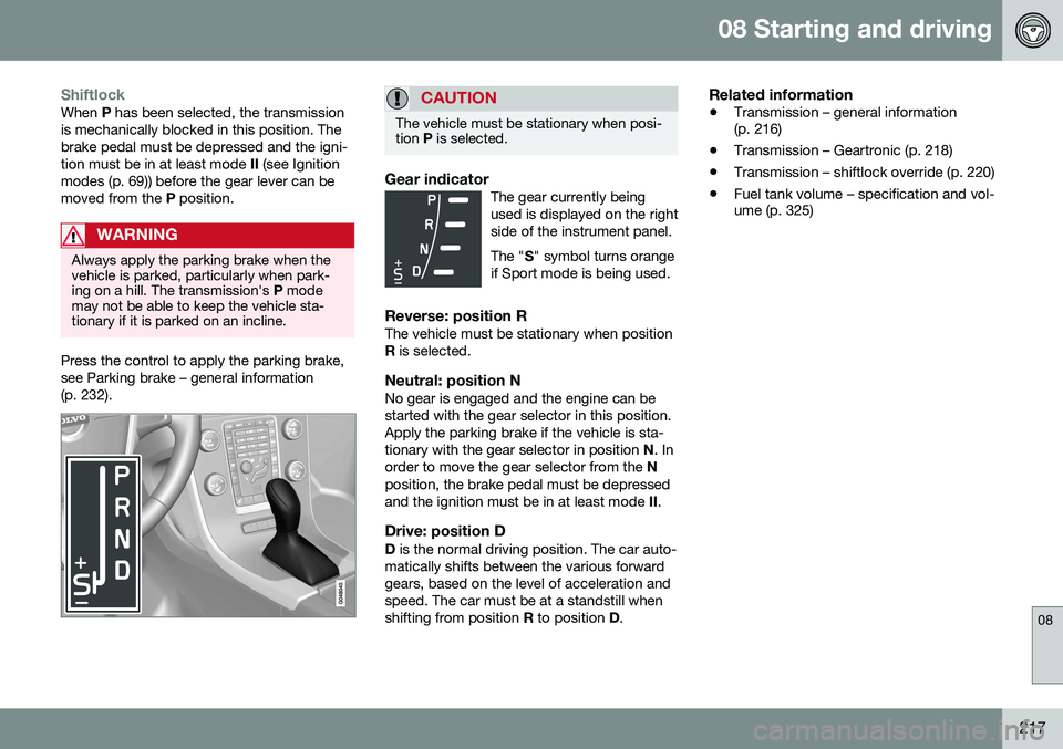 VOLVO S60 INSCRIPTION 2016  Owner´s Manual 08 Starting and driving
08
217
ShiftlockWhen P has been selected, the transmission
is mechanically blocked in this position. The brake pedal must be depressed and the igni-tion must be in at least mod
