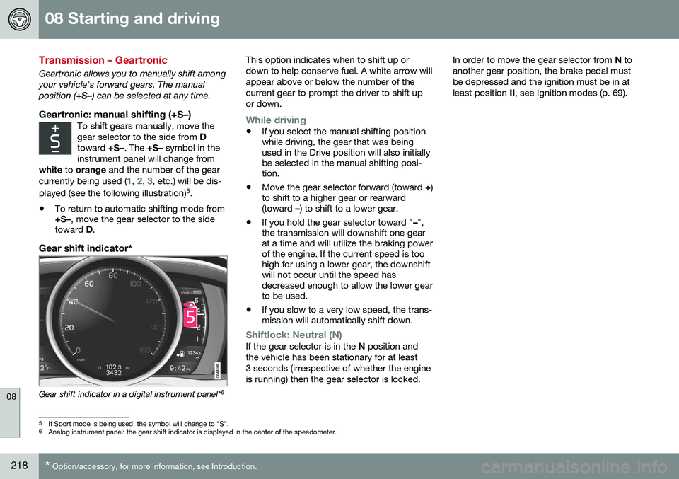 VOLVO S60 INSCRIPTION 2016  Owner´s Manual 08 Starting and driving
08
218* Option/accessory, for more information, see Introduction.
Transmission – Geartronic
Geartronic allows you to manually shift among your vehicle's forward gears. Th