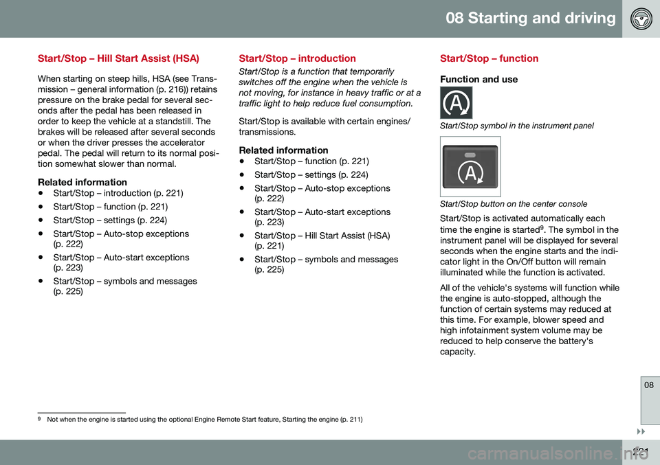 VOLVO S60 INSCRIPTION 2016 Owner´s Manual 08 Starting and driving
08
}}
221
Start/Stop – Hill Start Assist (HSA)
When starting on steep hills, HSA (see Trans- mission – general information (p. 216)) retainspressure on the brake pedal for VOLVO S60 INSCRIPTION 2016 Owner´s Manual 08 Starting and driving
08
}}
221
Start/Stop – Hill Start Assist (HSA)
When starting on steep hills, HSA (see Trans- mission – general information (p. 216)) retainspressure on the brake pedal for