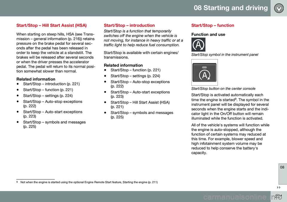 VOLVO S60 INSCRIPTION 2016  Owner´s Manual 08 Starting and driving
08
}}
221
Start/Stop – Hill Start Assist (HSA)
When starting on steep hills, HSA (see Trans- mission – general information (p. 216)) retainspressure on the brake pedal for 