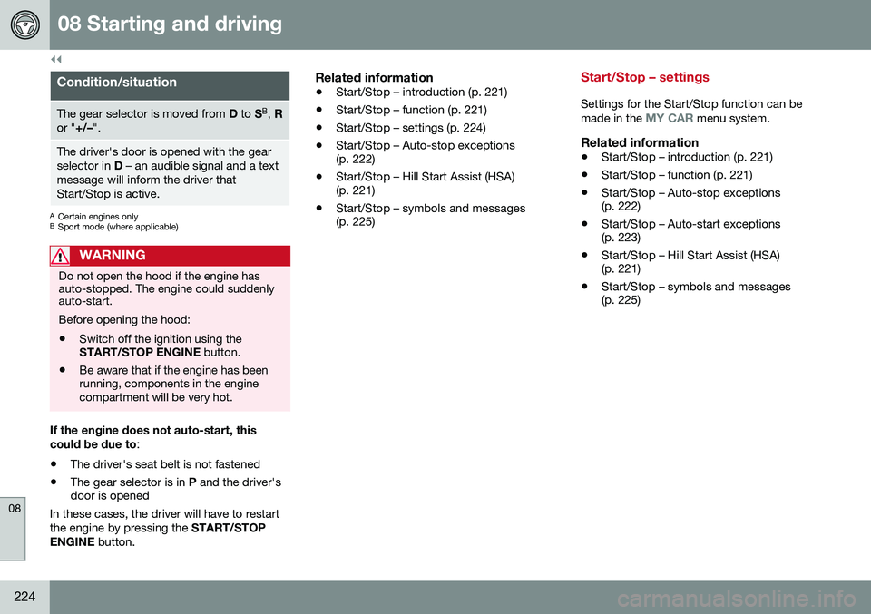 VOLVO S60 INSCRIPTION 2016 Owner´s Manual ||
08 Starting and driving
08
224
Condition/situation
The gear selector is moved from D to SB
, R
or " +/–".
The driver's door is opened with the gear selector in D – an audible sig VOLVO S60 INSCRIPTION 2016 Owner´s Manual ||
08 Starting and driving
08
224
Condition/situation
The gear selector is moved from D to SB
, R
or " +/–".
The driver's door is opened with the gear selector in D – an audible sig