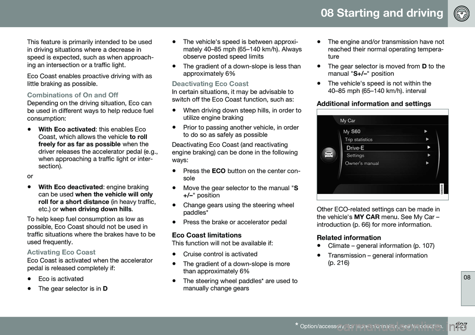 VOLVO S60 INSCRIPTION 2016  Owner´s Manual 08 Starting and driving
08
* Option/accessory, for more information, see Introduction.227
This feature is primarily intended to be used in driving situations where a decrease inspeed is expected, such