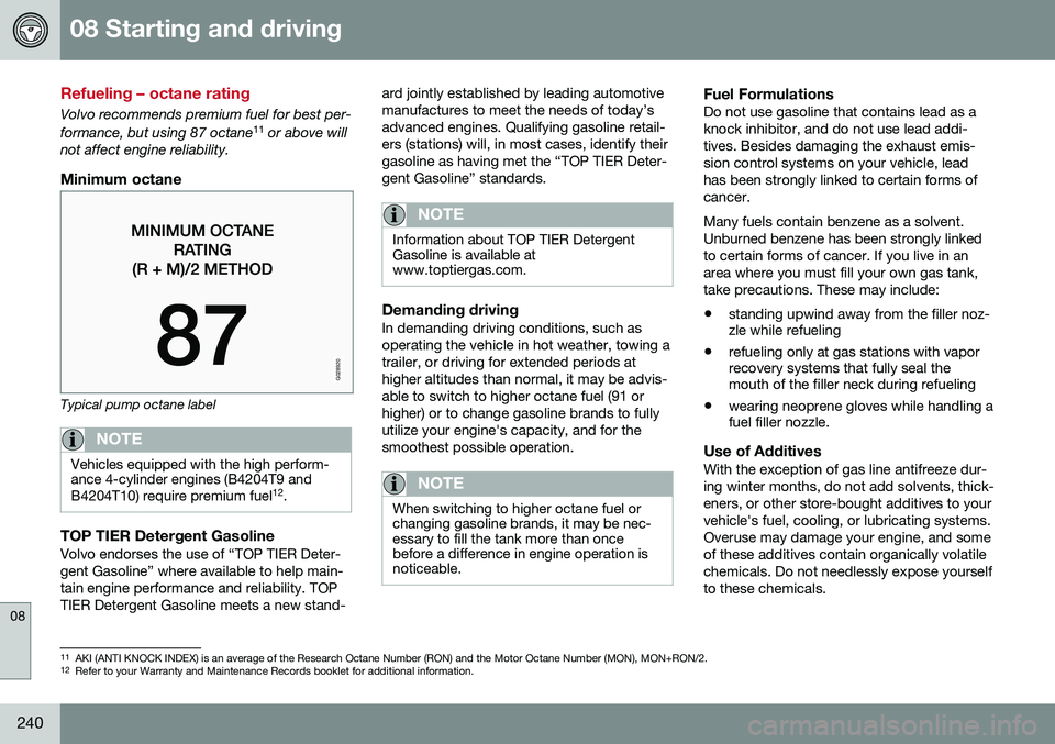 VOLVO S60 INSCRIPTION 2016  Owner´s Manual 08 Starting and driving
08
240
Refueling – octane rating
Volvo recommends premium fuel for best per- formance, but using 87 octane11
 or above will
not affect engine reliability.
Minimum octane
G028