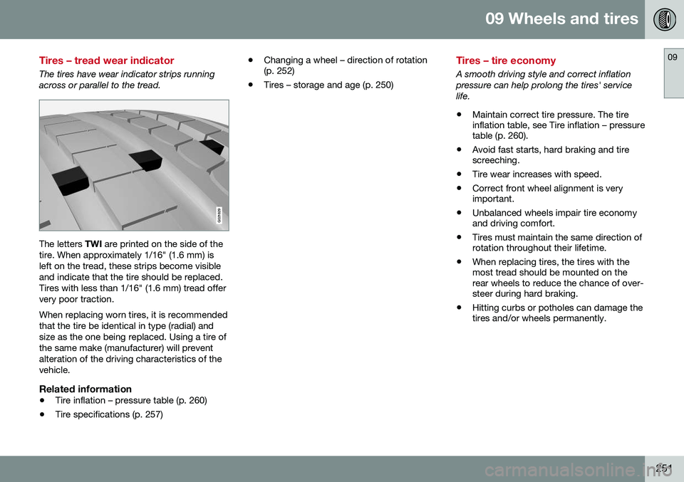 VOLVO S60 INSCRIPTION 2016  Owner´s Manual 09 Wheels and tires
09
251
Tires – tread wear indicator
The tires have wear indicator strips running across or parallel to the tread.
G021829
The letters TWI are printed on the side of the
tire. Whe
