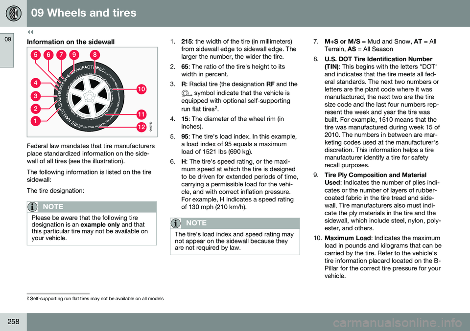 VOLVO S60 INSCRIPTION 2016 Owner´s Manual ||
09 Wheels and tires
09
258
Information on the sidewall
Federal law mandates that tire manufacturers place standardized information on the side-wall of all tires (see the illustration). The followin VOLVO S60 INSCRIPTION 2016 Owner´s Manual ||
09 Wheels and tires
09
258
Information on the sidewall
Federal law mandates that tire manufacturers place standardized information on the side-wall of all tires (see the illustration). The followin