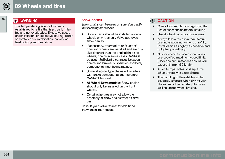 VOLVO S60 INSCRIPTION 2016  Owner´s Manual 09 Wheels and tires
09
264
WARNING
The temperature grade for this tire is established for a tire that is properly infla-ted and not overloaded. Excessive speed,under-inflation, or excessive loading, e