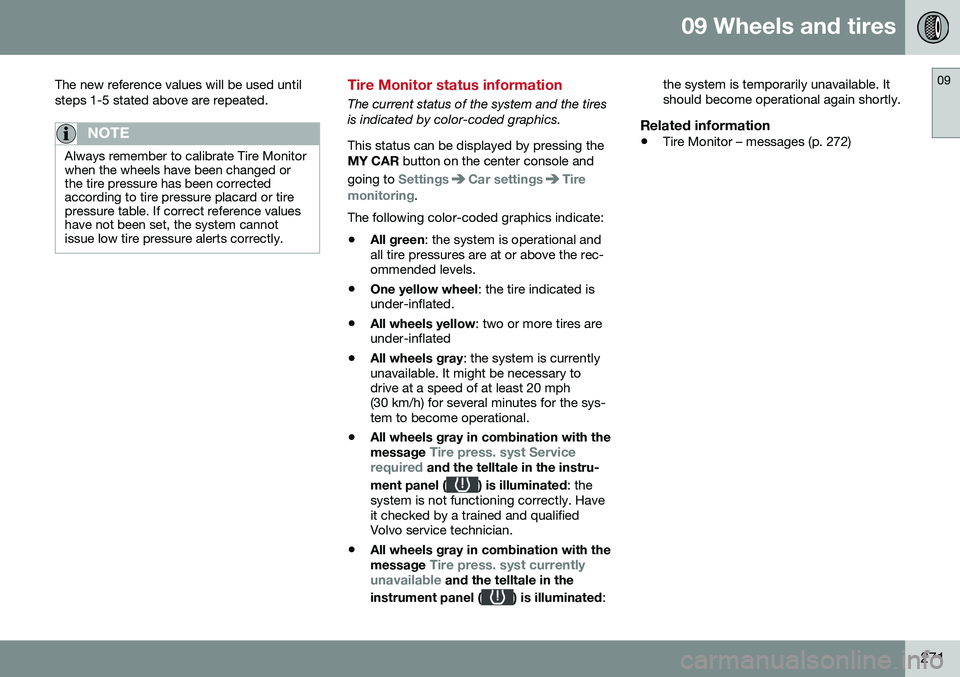VOLVO S60 INSCRIPTION 2016 Owner´s Manual 09 Wheels and tires
09
271
The new reference values will be used until steps 1-5 stated above are repeated.
NOTE
Always remember to calibrate Tire Monitor when the wheels have been changed orthe tire VOLVO S60 INSCRIPTION 2016 Owner´s Manual 09 Wheels and tires
09
271
The new reference values will be used until steps 1-5 stated above are repeated.
NOTE
Always remember to calibrate Tire Monitor when the wheels have been changed orthe tire