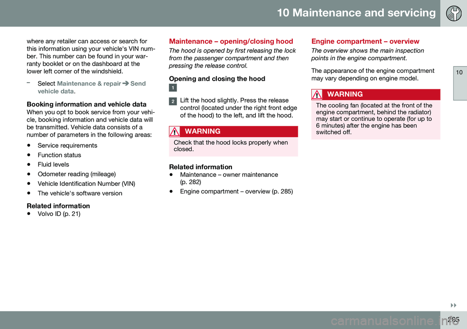 VOLVO S60 INSCRIPTION 2016  Owner´s Manual 10 Maintenance and servicing
10
}}
285
where any retailer can access or search for this information using your vehicle's VIN num-ber. This number can be found in your war-ranty booklet or on the d