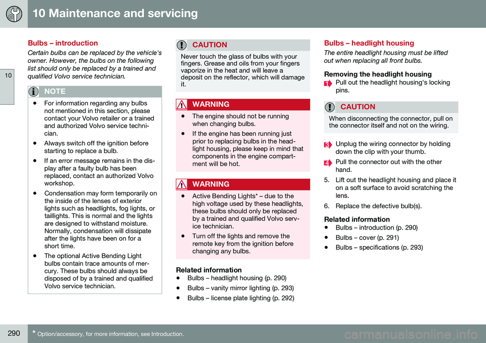 VOLVO S60 INSCRIPTION 2016  Owner´s Manual 10 Maintenance and servicing
10
290* Option/accessory, for more information, see Introduction.
Bulbs – introduction
Certain bulbs can be replaced by the vehicle's owner. However, the bulbs on th
