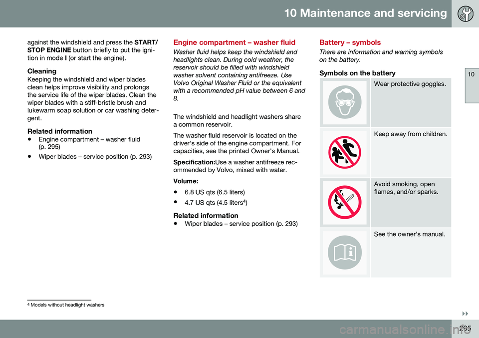 VOLVO S60 INSCRIPTION 2016 Owner´s Manual 10 Maintenance and servicing
10
}}
295
against the windshield and press the
START/
STOP ENGINE button briefly to put the igni-
tion in mode I (or start the engine).
CleaningKeeping the windshield a VOLVO S60 INSCRIPTION 2016 Owner´s Manual 10 Maintenance and servicing
10
}}
295
against the windshield and press the
START/
STOP ENGINE button briefly to put the igni-
tion in mode I (or start the engine).
CleaningKeeping the windshield a