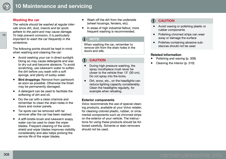 VOLVO S60 INSCRIPTION 2016  Owner´s Manual 10 Maintenance and servicing
10
308
Washing the car
The vehicle should be washed at regular inter- vals since dirt, dust, insects and tar spotsadhere to the paint and may cause damage.To help prevent 