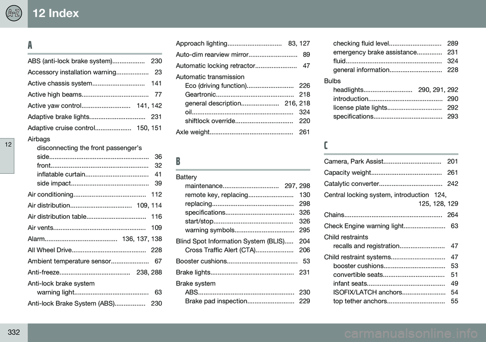 VOLVO S60 INSCRIPTION 2016  Owner´s Manual 12 Index
12
332
A
ABS (anti-lock brake system).................. 230 
Accessory installation warning.................. 23
Active chassis system............................. 141
Active high beams......