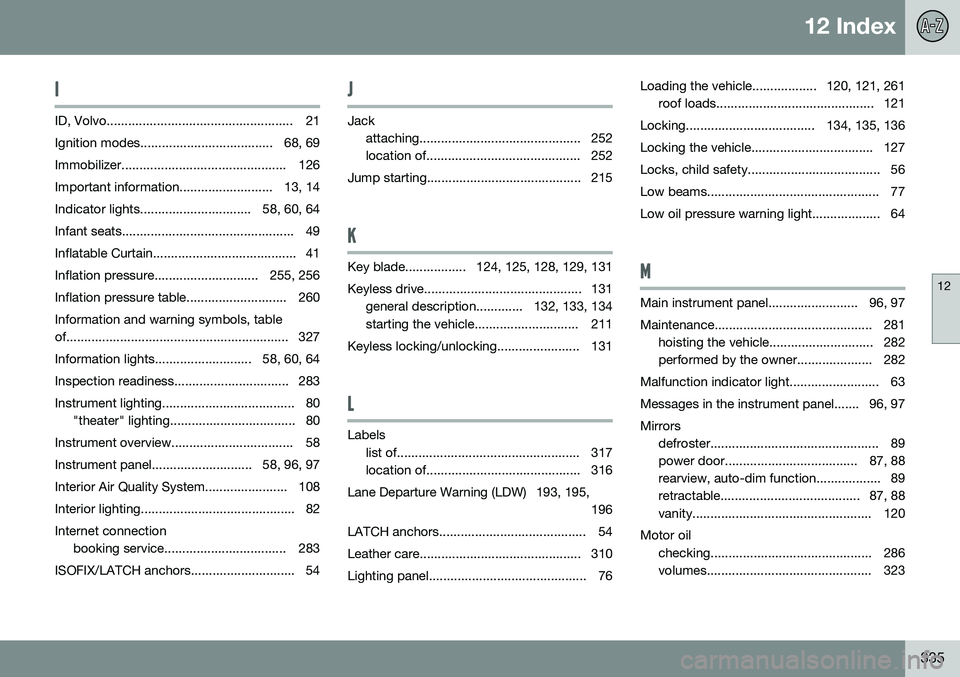 VOLVO S60 INSCRIPTION 2016 Owner´s Manual 12 Index
12
335
I
ID, Volvo.................................................... 21Ignition modes..................................... 68, 69
Immobilizer.............................................. VOLVO S60 INSCRIPTION 2016 Owner´s Manual 12 Index
12
335
I
ID, Volvo.................................................... 21Ignition modes..................................... 68, 69
Immobilizer..............................................