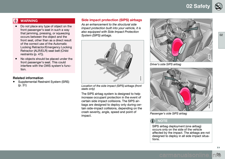 VOLVO S60 INSCRIPTION 2016  Owner´s Manual 02 Safety
02
}}
39
WARNING
•Do not place any type of object on the front passenger's seat in such a waythat jamming, pressing, or squeezingoccurs between the object and thefront seat, other than
