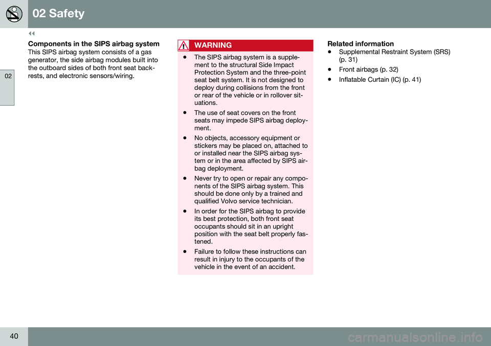 VOLVO S60 INSCRIPTION 2016  Owner´s Manual ||
02 Safety
02
40
Components in the SIPS airbag systemThis SIPS airbag system consists of a gas generator, the side airbag modules built intothe outboard sides of both front seat back-rests, and elec