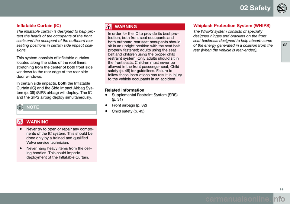 VOLVO S60 INSCRIPTION 2016  Owner´s Manual 02 Safety
02
}}
41
Inflatable Curtain (IC)
The inflatable curtain is designed to help pro- tect the heads of the occupants of the frontseats and the occupant of the outboard rearseating positions in c