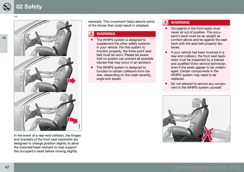 VOLVO S60 INSCRIPTION 2016  Owner´s Manual ||
02 Safety
02
42
In the event of a rear-end collision, the hinges and brackets of the front seat backrests aredesigned to change position slightly to allowthe backrest/head restraint to help support