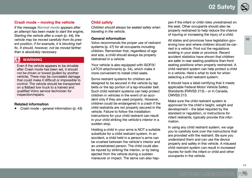 VOLVO S60 INSCRIPTION 2016  Owner´s Manual 02 Safety
02
}}
45
Crash mode – moving the vehicle
If the message Normal mode appears after
an attempt has been made to start the engine, Starting the vehicle after a crash (p. 44), thevehicle may b