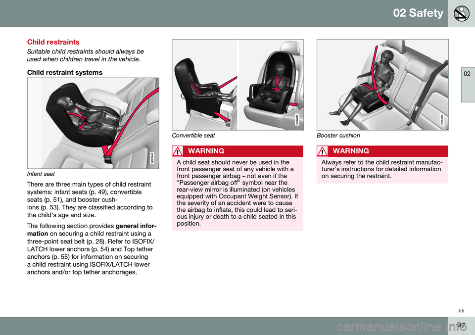 VOLVO S60 INSCRIPTION 2016 Owner´s Manual 02 Safety
02
}}
47
Child restraints
Suitable child restraints should always be used when children travel in the vehicle.
Child restraint systems
G022840
Infant seat
There are three main types of child VOLVO S60 INSCRIPTION 2016 Owner´s Manual 02 Safety
02
}}
47
Child restraints
Suitable child restraints should always be used when children travel in the vehicle.
Child restraint systems
G022840
Infant seat
There are three main types of child